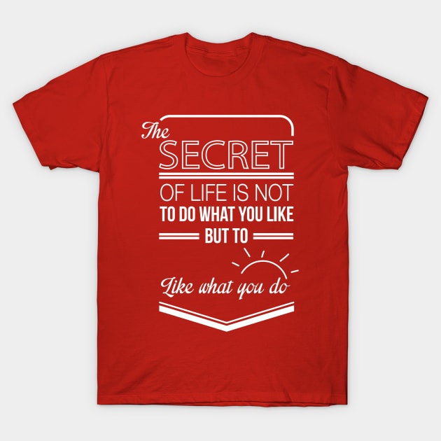 the secret of life is not to do what you like but to like what you do T-Shirt by ERRAMSHOP